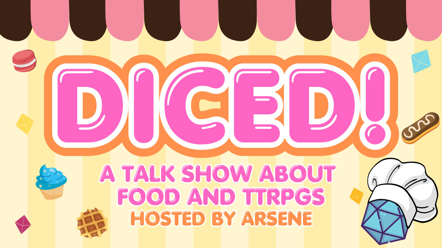 DICED: A talk show about food and TTRPGs hosted by Arsene. Title card featuring colourful sweets and a d20 wearing a chef's hat
